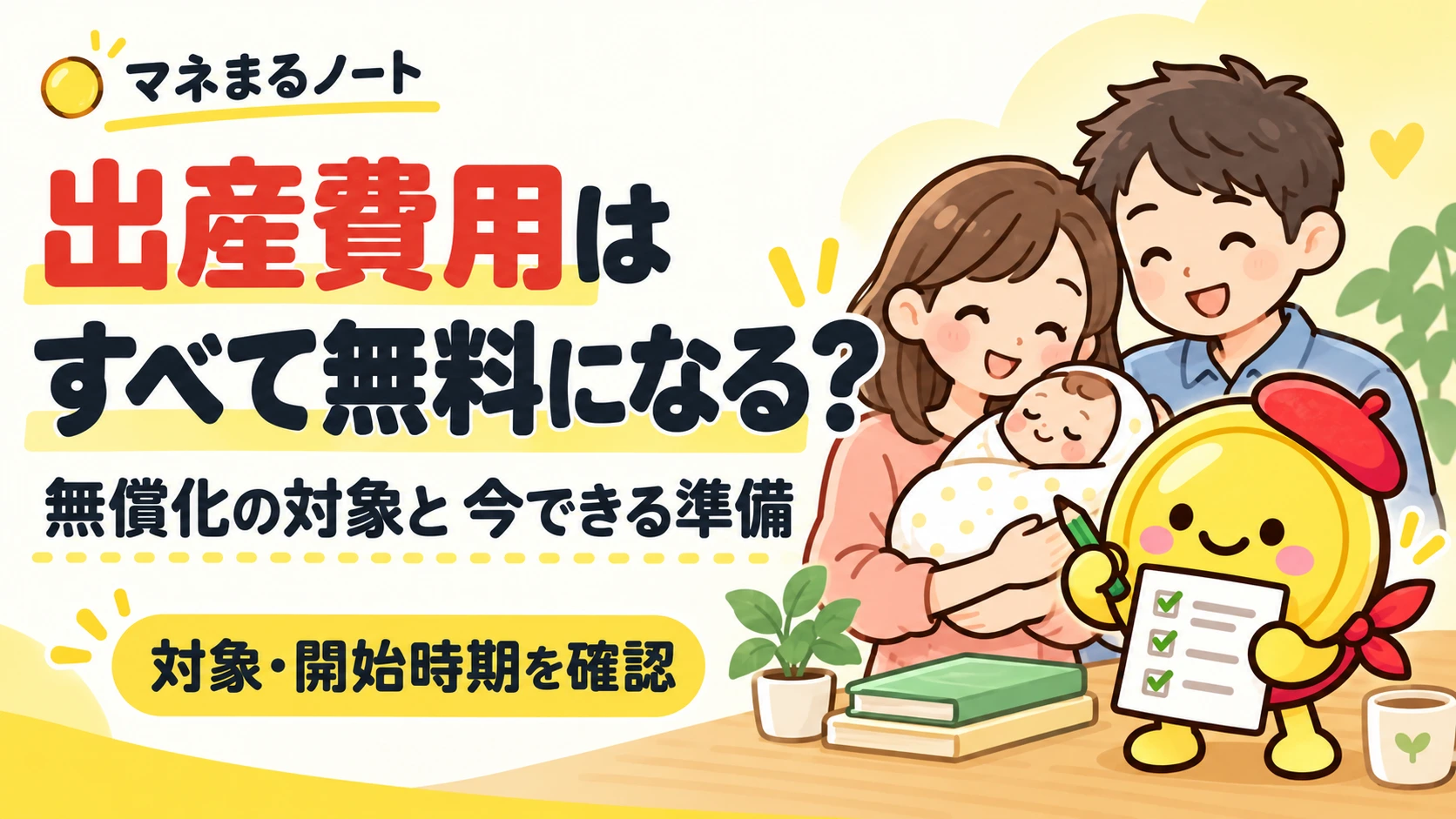 出産費用はすべて無料になる？無償化の対象と今できる準備。赤ちゃんを抱く家族と、チェックリストを持つマネまる。
